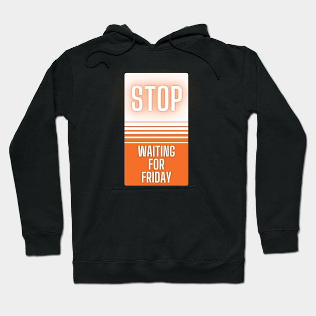 Stop Waiting for Friday Hoodie by baseCompass